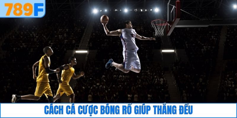 Cách cá cược bóng rổ giúp thắng đều