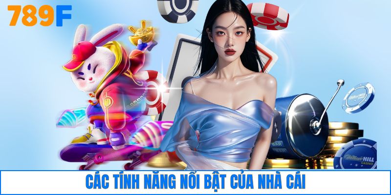Các tính năng nổi bật của nhà cái 789F