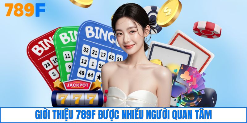Giới thiệu 789F được nhiều người quan tâm