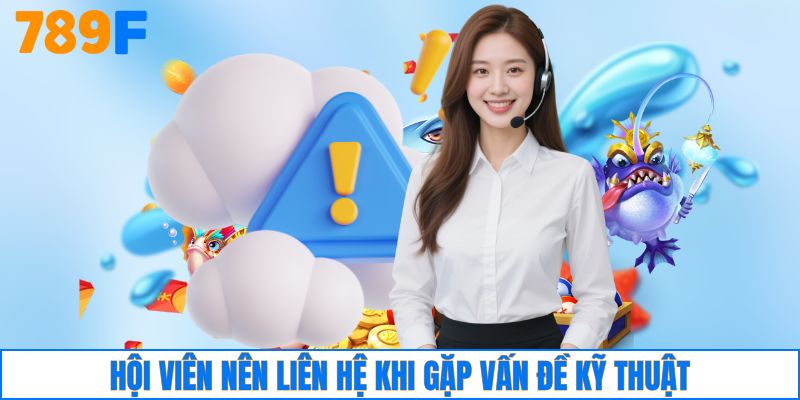 Hội viên nên liên hệ khi gặp vấn đề kỹ thuật