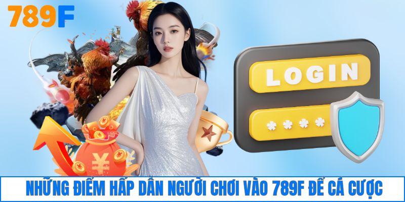 Những điểm hấp dẫn người chơi vào 789F để cá cược